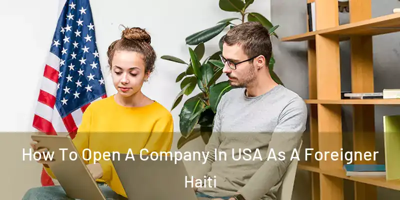  How To Open A Company In USA As A Foreigner Haiti